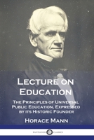 Lecture on Education: The Principles of Universal Public Education, Expressed by its Historic Founder 1789875617 Book Cover