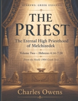 Hebrews Volume Two - The Priest: The Eternal High Priesthood of Melchizedek: Hebrews 4: 14-7:28 (The Epistle to the Hebrews, Volumes I-IV: An Exegesis) B0H1WLHN4T Book Cover