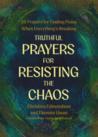 Truthful Prayers for Resisting the Chaos: Thirty Prayers for Finding Peace When Everything's Breaking 1514017504 Book Cover