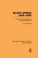 Black Africa 1945-1980: Economic Decolonization and Arrested Development 0415846277 Book Cover