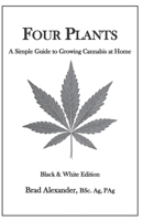 Four Plants: A Simple Guide to Growing Cannabis at Home - Black & White Edition B084QLMVR1 Book Cover