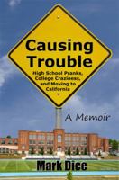 Causing Trouble: High School Pranks, College Craziness, and Moving to California 096734669X Book Cover