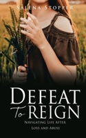 Defeat To Reign: Navigating Life After Loss and Abuse 1662848994 Book Cover