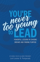 You're Never Too Young To Lead: Powerful Lessons in Chasing Dreams and Finding Purpose 0578342790 Book Cover