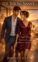 The Wrong Nanny: A Single Dad Friends to Lovers Billionaire Romance B0GW9Z9LM9 Book Cover