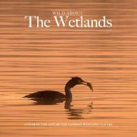 Wild Wild about The Wetlands: A Year in the Life of The London Wetland Centre 1916485839 Book Cover