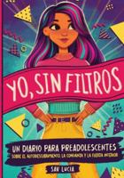 Yo, Sin Filtros: Un diario para preadolescentes sobre el autodescubrimiento, la confianza y la fuerza interior (Sueña, Crea y Cree en Ti Misma) B0FY55X5GS Book Cover