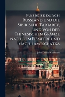 Fußreise Durch Rußland Und Die Sibirische Tartarey, Und Von Der Chinesischen Gränze Nach Dem Eismeere Und Nach Kamtschatka 1246647540 Book Cover