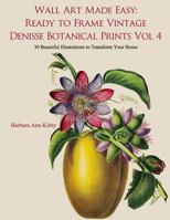 Wall Art Made Easy: Ready to Frame Vintage Denisse Botanical Prints Vol 4: 30 Beautiful Illustrations to Transform Your Home 154814648X Book Cover