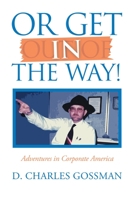 Or Get in the Way!: Adventures in Corporate America 166323700X Book Cover