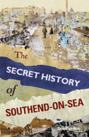 Th Secret History of Southend-on-Sea 0752498045 Book Cover