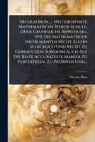 Nicolai Bion, ... Neu-eroffnete Mathematische Werck-schule, Oder Grundliche Anweisung, Wie Die Mathematische Instrumenten Nicht Allein Schicklich Und ... Zu Probiren Und... (German Edition) 1024502511 Book Cover