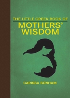 The Little Green Book of Mothers' Wisdom 1510756027 Book Cover