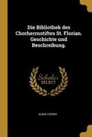 Die Bibliothek des Chorherrnstiftes St. Florian. Geschichte und Beschreibung. 0274839164 Book Cover