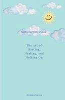 Suffering With A Smile: The Art of Hurting, Healing, and Holding On B0FD8LGLLL Book Cover