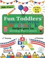 Fun Toddlers Learn to Write Workbook: Helps you to Develop Pen Control. Learn to trace Lines, Letters, Numbers, and much more! B08BVWTDKX Book Cover