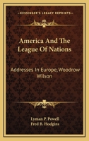 America and the League of Nations: Addresses in Europe, Woodrow Wilson 1018904360 Book Cover