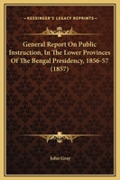 General Report On Public Instruction in the Lower Provinces of the Bengal Presidency for 1856-57 1145805701 Book Cover