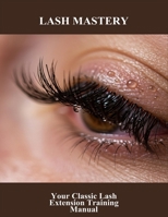 Lash Mastery: Your Classic Lash Extension Training Manual B0FRYRFVYD Book Cover