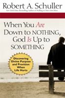 When You Are Down to Nothing, God Is Up to Something: Discovering Divine Purpose and Provision When Life Hurts 0446580996 Book Cover