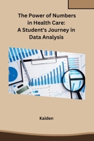The Power of Numbers in Health Care: A Student's Journey in Data Analysis 8119747887 Book Cover