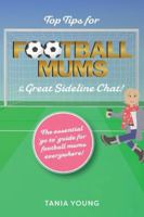 Top Tips for Football Mums & Great Sideline Chat! 1035862980 Book Cover