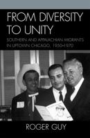 From Diversity to Unity: Southern and Appalachian Migrants in Uptown Chicago, 1950-1970 073911834X Book Cover