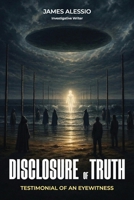 Disclosure of Truth: A Firsthand Account of UFO Encounters, Government Secrets, and Hidden Technology B0HC55QJZS Book Cover