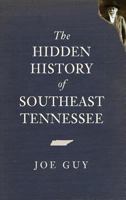The Hidden History of Southeast Tennessee 1596298553 Book Cover