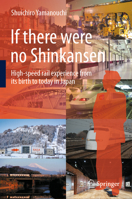 If there were no Shinkansen: High-speed rail experience from its birth to today in Japan 9819988896 Book Cover