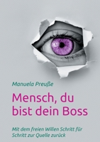 Mensch, du bist dein Boss: Mit dem freien Willen Schritt für Schritt zur Quelle zurück 375432327X Book Cover