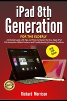 iPad 8th Generation For The Elderly (Large Print Edition): A Detailed Guide with Tips and Tricks to Mastering the New Apple iPad 8th Generation Hidden Features and Troubleshooting Common Problems B08KBQLPJN Book Cover