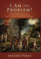 I Am the Problem!: My struggle with sin, the law that accuses me, and the gospel that sets me free 1662858817 Book Cover