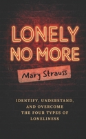 Lonely No More: Identify, Understand, and Overcome the Four Types of Loneliness B0H13RW98S Book Cover