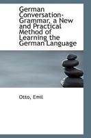 German Conversation-Grammar: A New and Practical Method of Learning the German Language 1358542228 Book Cover