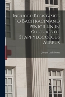 Induced Resistance to Bacitracin and Penicillin in Cultures of Staphylococcus Aureus 1014424224 Book Cover