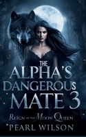 The Alpha's Dangerous Mate 3: The Reign of the Moon Queen 3565400579 Book Cover