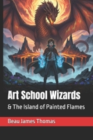 Art School Wizards: & The Island of Painted Flames B0FH2Y1T7Q Book Cover