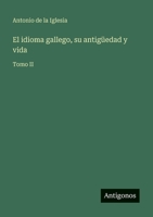 El idioma gallego, su antigüedad y vida: Tomo II (Spanish Edition) 3563934673 Book Cover