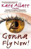 Gonna Fly Now!: Locked-in Laughter Unleashed: Funny Tales from a Stroke Survivor 0957136803 Book Cover