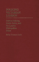 Policing Victorian London: Political Policing, Public Order, and the London Metropolitan Police 0313244375 Book Cover