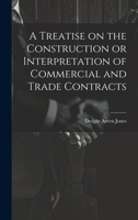 A Treatise on the Construction or Interpretation of Commercial and Trade Contracts 1019576863 Book Cover