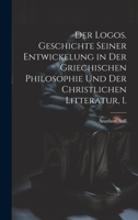 Der Logos. Geschichte seiner Entwickelung in der griechischen Philosophie und der christlichen Litteratur, 1. 1021037125 Book Cover