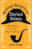 Success Secrets of Sherlock Holmes: Life Lessons from the Master Detective 0399536981 Book Cover