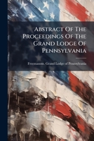 Abstract of the Proceedings of the Grand Lodge of Pennsylvania 117496667X Book Cover