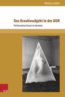 Das Kreativsubjekt in Der Ddr: Performative Kunst Im Kontext 3847100858 Book Cover
