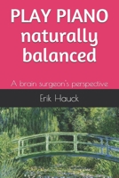 Play piano naturally balanced: A brain surgeon's perspective 1080822577 Book Cover