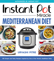 Instant Pot Miracle Mediterranean Diet Cookbook: 100 Simple and Tasty Recipes Inspired by One of the World's Healthiest Diets 0358693063 Book Cover