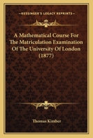 A Mathematical Course For The Matriculation Examination Of The University Of London 1165266288 Book Cover