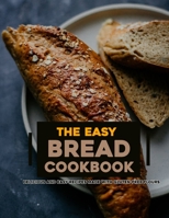 The Easy Bread Cookbook 2022: Delicious and Easy Recipes Made with Gluten-Free Flours B09VWMVDR7 Book Cover